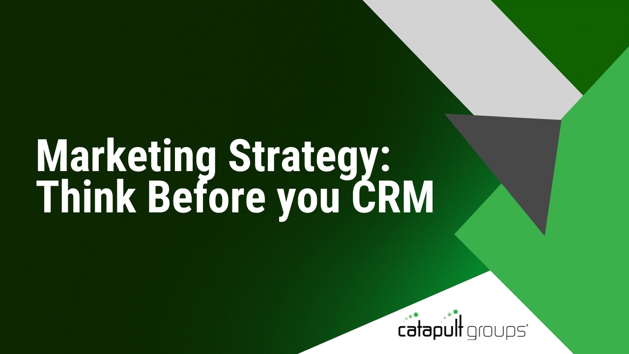 Marketing Strategy Think Before you CRM
